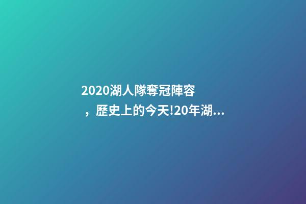 2020湖人隊奪冠陣容，歷史上的今天!20年湖人奪冠陣容只剩詹眉